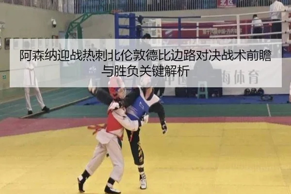 阿森纳迎战热刺北伦敦德比边路对决战术前瞻与胜负关键解析